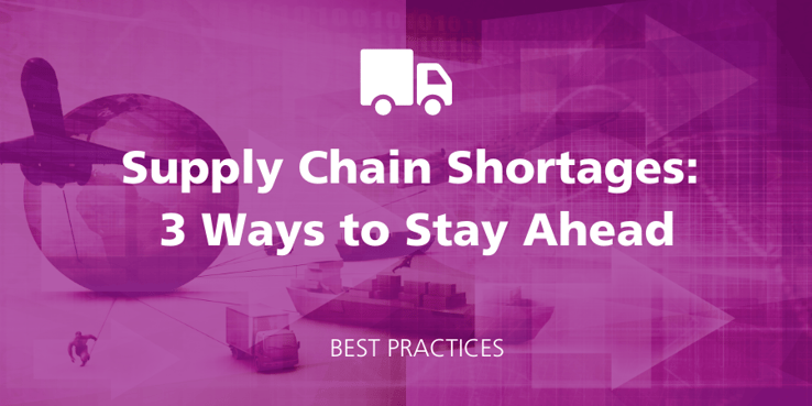 Blog post featuring supply chain shortages 2021. Learn the top 3 ways to stay ahead.