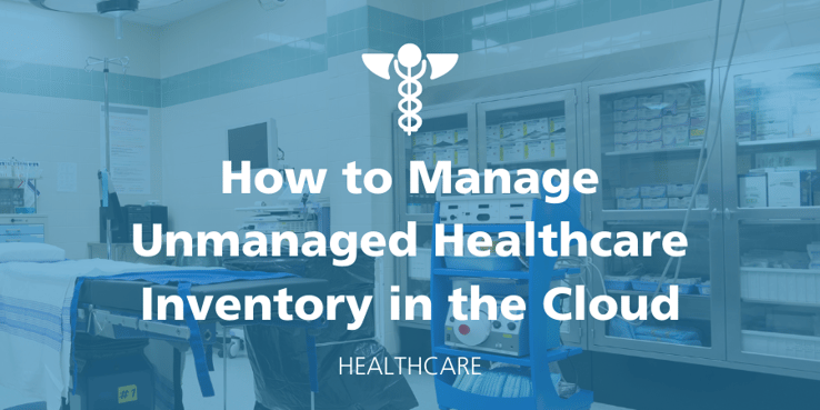 How to Manage Unmanaged Healthcare Inventory in the Cloud