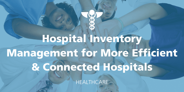 Hospital Inventory Management for More Efficient &amp; Connected Hospitals